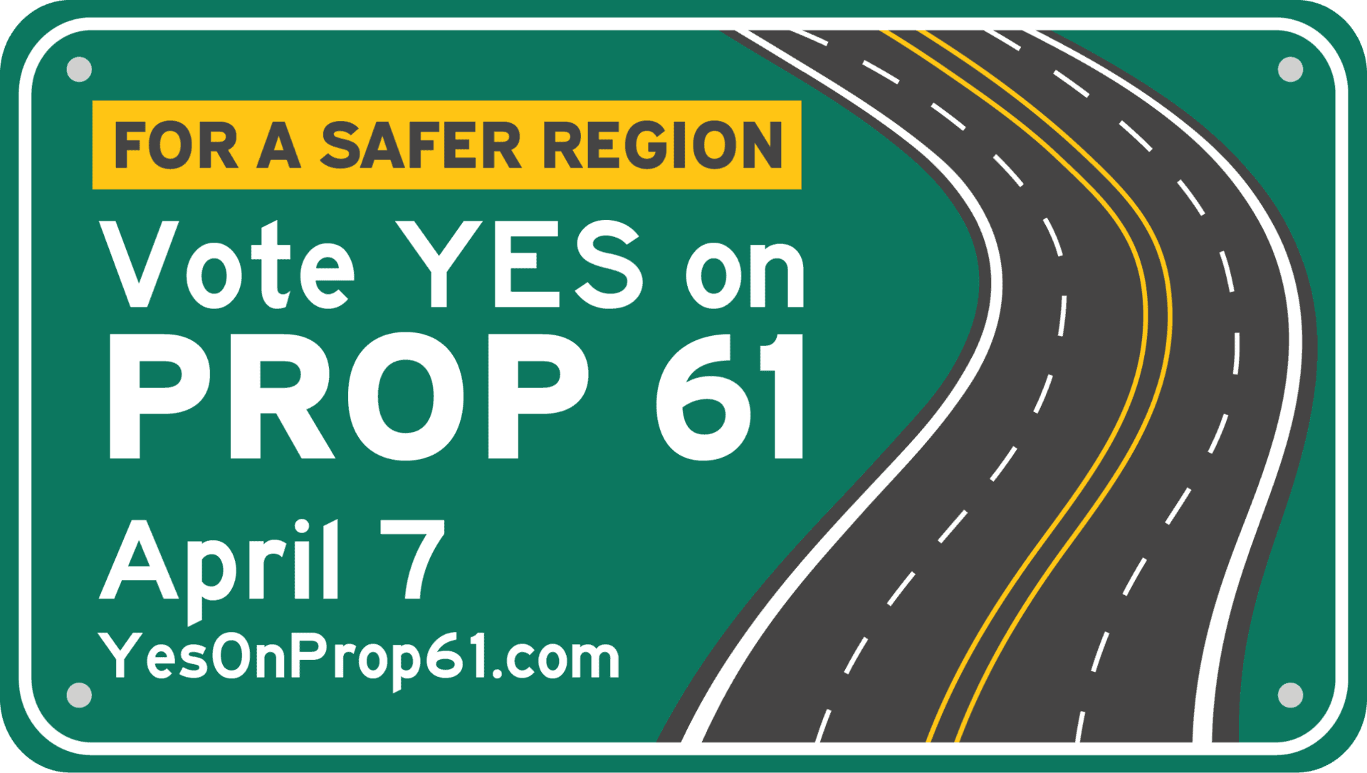 Campaign logo. An image of a highway sign with copy reading, "For a safer region, vote yes on Prop 61. April 7."
